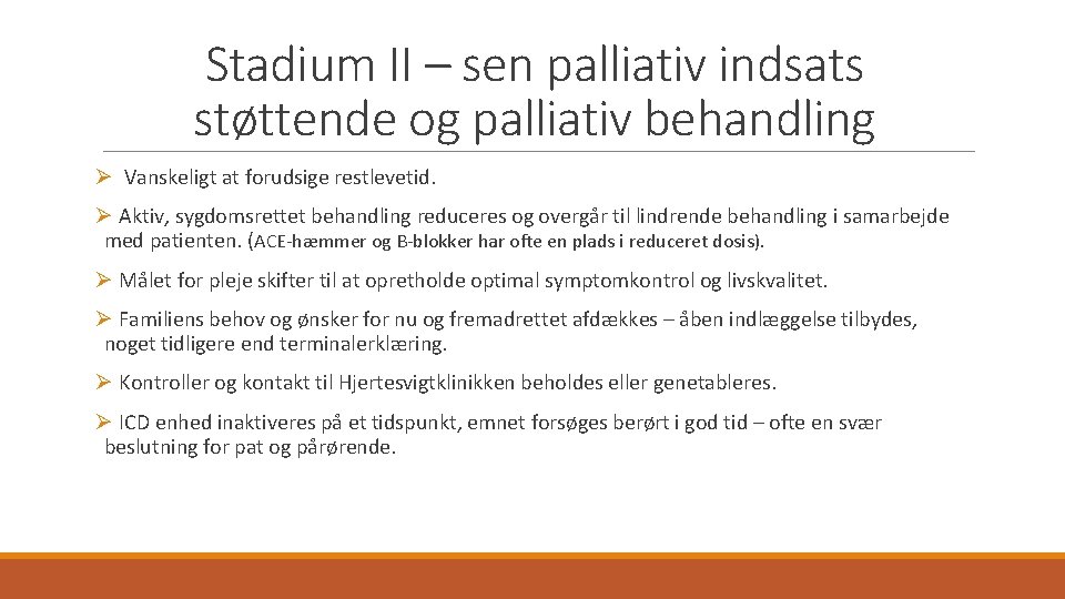 Stadium II – sen palliativ indsats støttende og palliativ behandling Ø Vanskeligt at forudsige