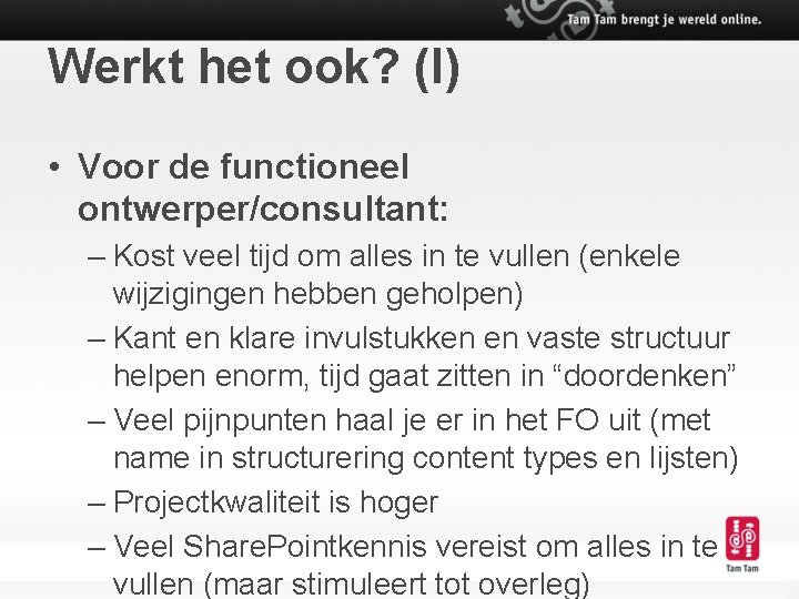 Werkt het ook? (I) • Voor de functioneel ontwerper/consultant: – Kost veel tijd om