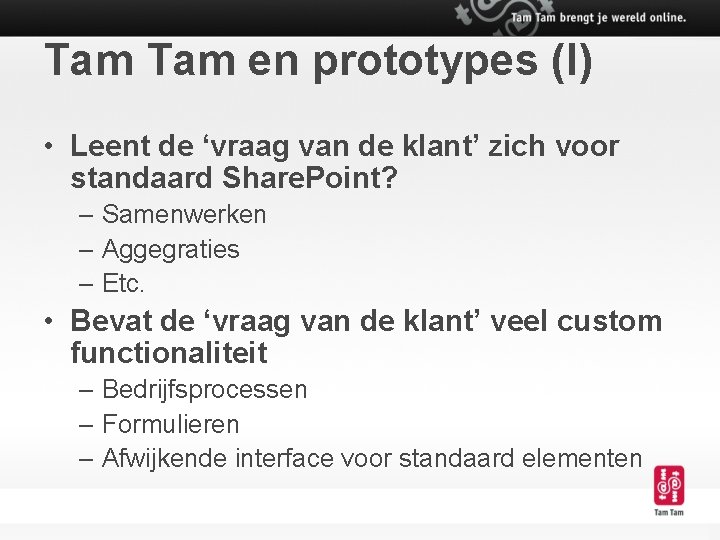 Tam en prototypes (I) • Leent de ‘vraag van de klant’ zich voor standaard