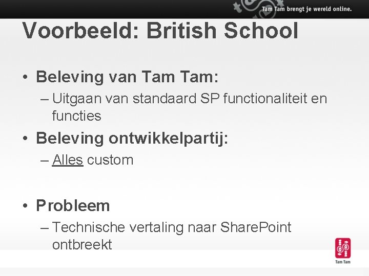 Voorbeeld: British School • Beleving van Tam: – Uitgaan van standaard SP functionaliteit en