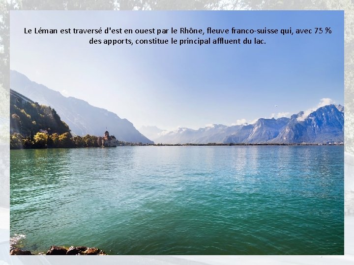 Le Léman est traversé d'est en ouest par le Rhône, fleuve franco-suisse qui, avec