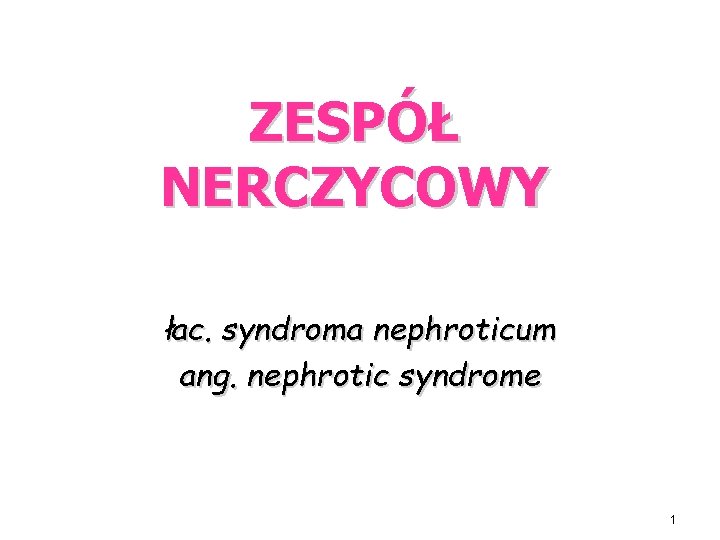 ZESPÓŁ NERCZYCOWY łac. syndroma nephroticum ang. nephrotic syndrome 1 