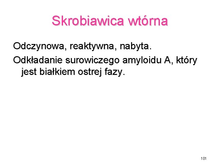 Skrobiawica wtórna Odczynowa, reaktywna, nabyta. Odkładanie surowiczego amyloidu A, który jest białkiem ostrej fazy.