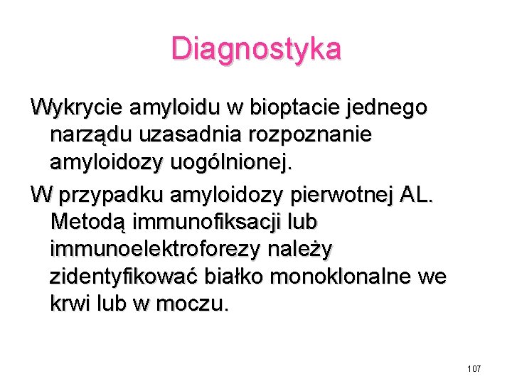Diagnostyka Wykrycie amyloidu w bioptacie jednego narządu uzasadnia rozpoznanie amyloidozy uogólnionej. W przypadku amyloidozy