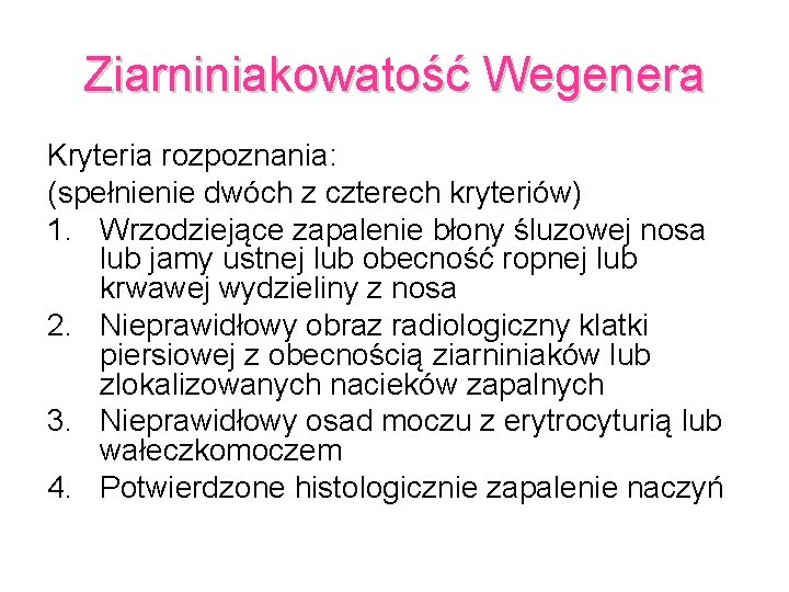 Ziarniniakowatość Wegenera Kryteria rozpoznania: (spełnienie dwóch z czterech kryteriów) 1. Wrzodziejące zapalenie błony śluzowej