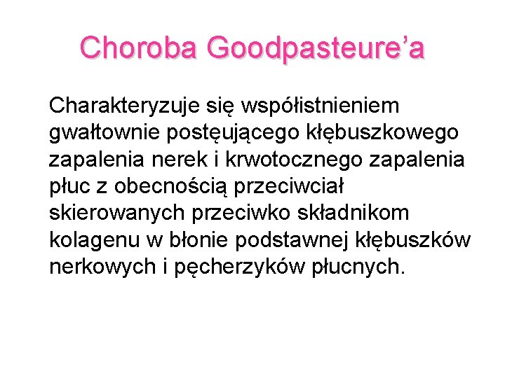 Choroba Goodpasteure’a Charakteryzuje się współistnieniem gwałtownie postęującego kłębuszkowego zapalenia nerek i krwotocznego zapalenia płuc