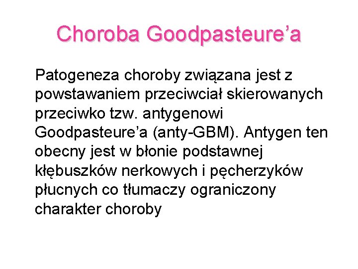 Choroba Goodpasteure’a Patogeneza choroby związana jest z powstawaniem przeciwciał skierowanych przeciwko tzw. antygenowi Goodpasteure’a
