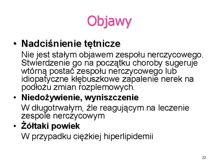 Objawy • Nadciśnienie tętnicze Nie jest stałym objawem zespołu nerczycowego. Stwierdzenie go na początku