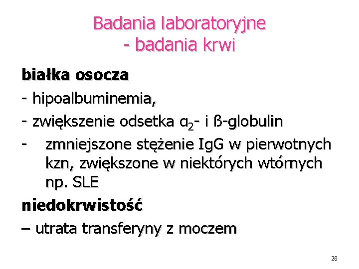 Badania laboratoryjne - badania krwi białka osocza - hipoalbuminemia, - zwiększenie odsetka α 2