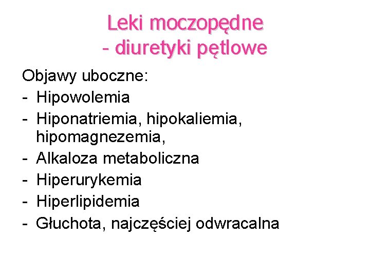 Leki moczopędne - diuretyki pętlowe Objawy uboczne: - Hipowolemia - Hiponatriemia, hipokaliemia, hipomagnezemia, -