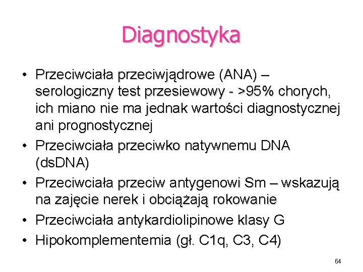 Diagnostyka • Przeciwciała przeciwjądrowe (ANA) – serologiczny test przesiewowy - >95% chorych, ich miano