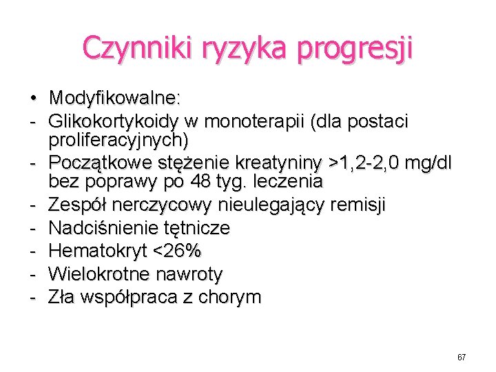 Czynniki ryzyka progresji • Modyfikowalne: - Glikokortykoidy w monoterapii (dla postaci proliferacyjnych) - Początkowe