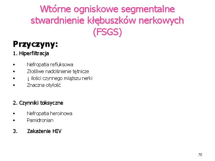 Wtórne ogniskowe segmentalne stwardnienie kłębuszków nerkowych (FSGS) Przyczyny: 1. Hiperfiltracja • • Nefropatia refluksowa