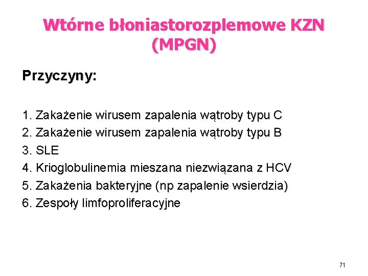 Wtórne błoniastorozplemowe KZN (MPGN) Przyczyny: 1. Zakażenie wirusem zapalenia wątroby typu C 2. Zakażenie