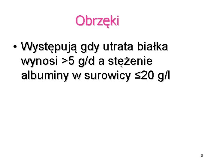 Obrzęki • Występują gdy utrata białka wynosi >5 g/d a stężenie albuminy w surowicy