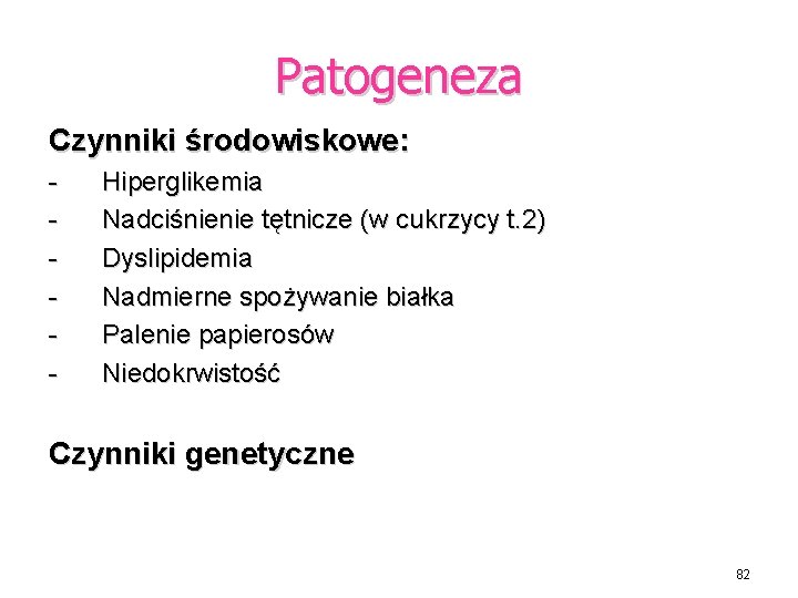 Patogeneza Czynniki środowiskowe: - Hiperglikemia Nadciśnienie tętnicze (w cukrzycy t. 2) Dyslipidemia Nadmierne spożywanie