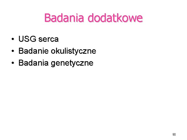 Badania dodatkowe • • • USG serca Badanie okulistyczne Badania genetyczne 90 