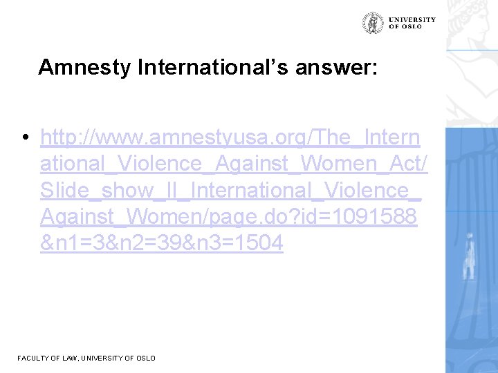 Amnesty International’s answer: • http: //www. amnestyusa. org/The_Intern ational_Violence_Against_Women_Act/ Slide_show_II_International_Violence_ Against_Women/page. do? id=1091588 &n