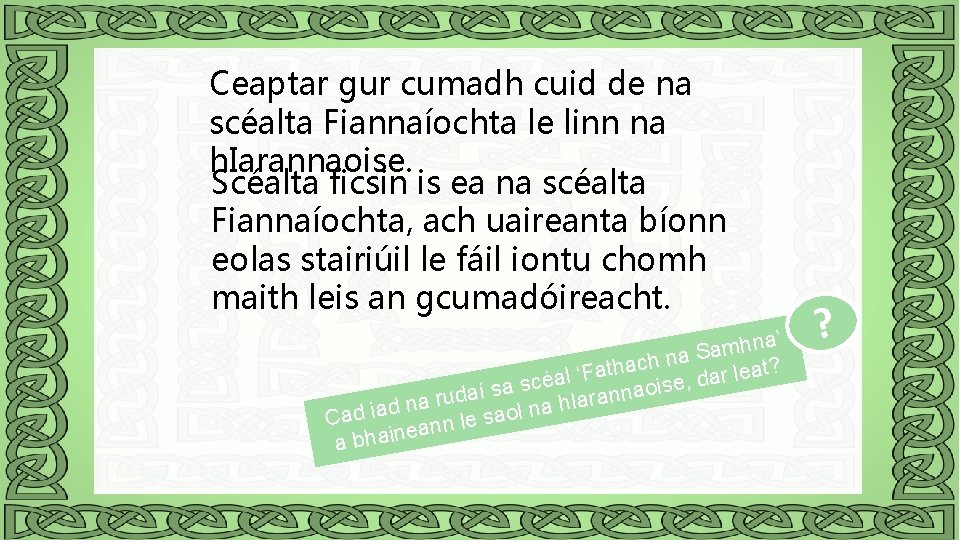 Ceaptar gur cumadh cuid de na scéalta Fiannaíochta le linn na h. Iarannaoise. Scéalta