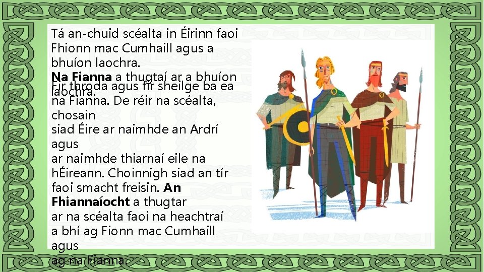 Tá an-chuid scéalta in Éirinn faoi Fhionn mac Cumhaill agus a bhuíon laochra. Na