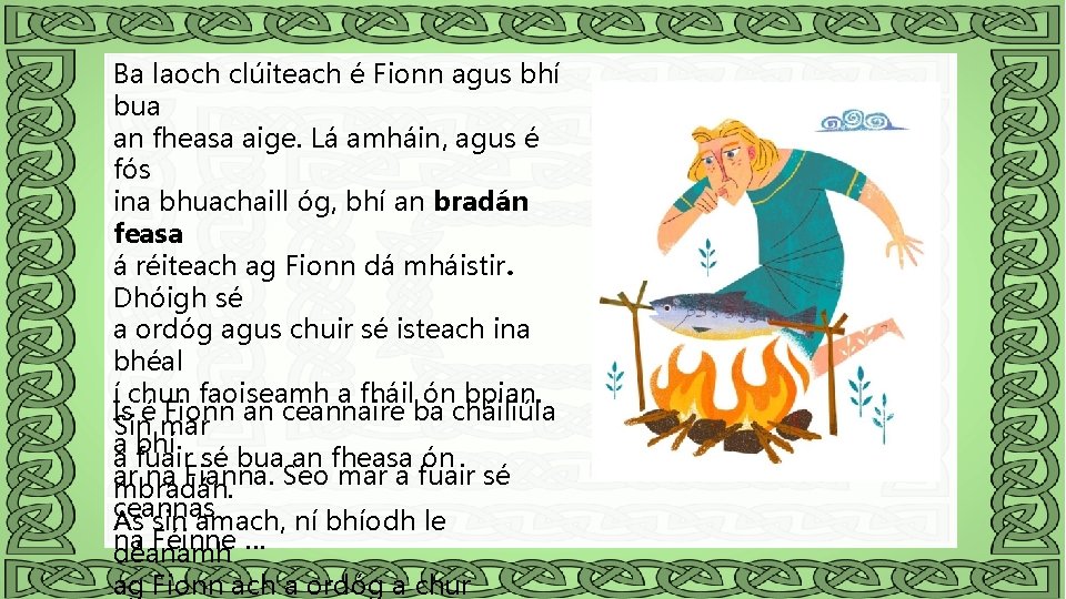 Ba laoch clúiteach é Fionn agus bhí bua an fheasa aige. Lá amháin, agus