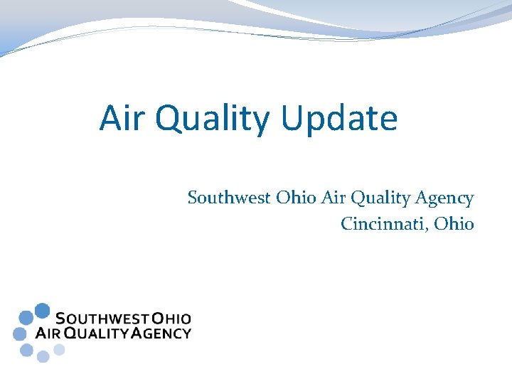 Air Quality Update Southwest Ohio Air Quality Agency Cincinnati, Ohio 