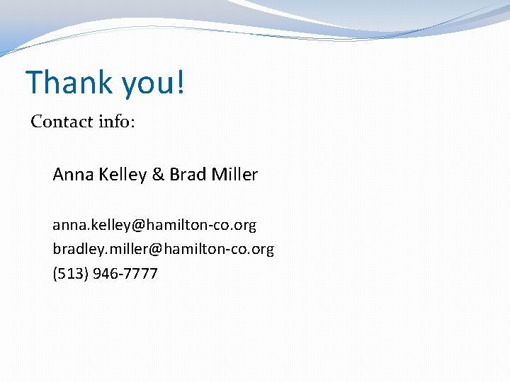 Thank you! Contact info: Anna Kelley & Brad Miller anna. kelley@hamilton-co. org bradley. miller@hamilton-co.