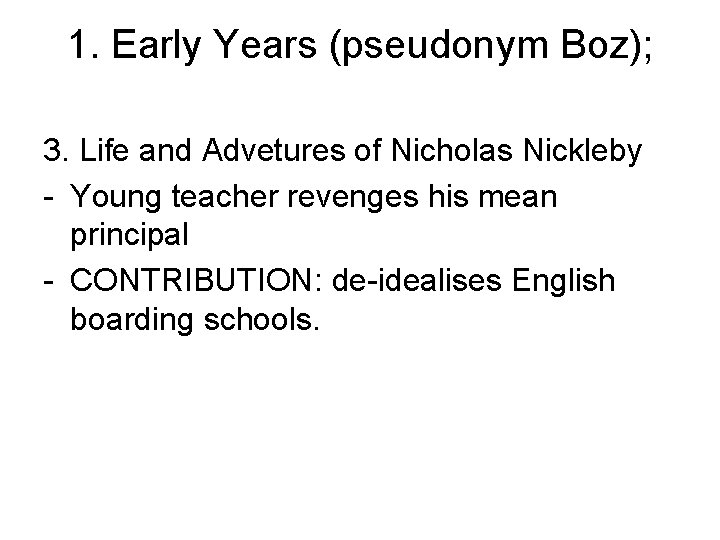 1. Early Years (pseudonym Boz); 3. Life and Advetures of Nicholas Nickleby - Young