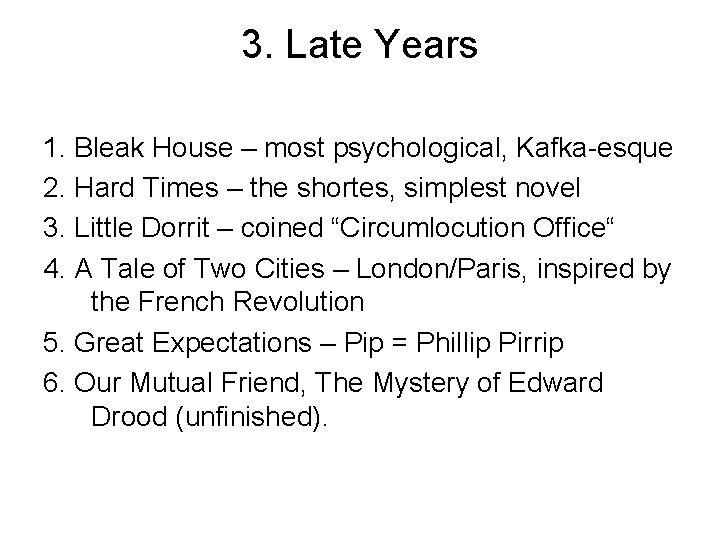 3. Late Years 1. Bleak House – most psychological, Kafka-esque 2. Hard Times –