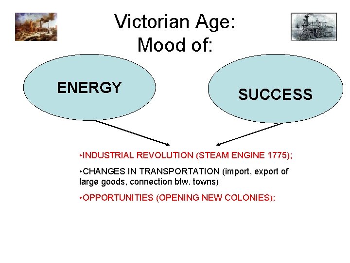 Victorian Age: Mood of: ENERGY SUCCESS • INDUSTRIAL REVOLUTION (STEAM ENGINE 1775); • CHANGES