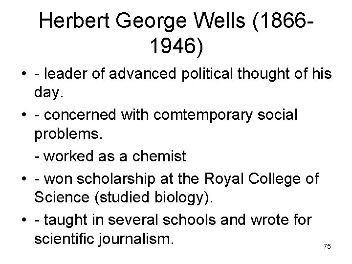 Herbert George Wells (18661946) • - leader of advanced political thought of his day.