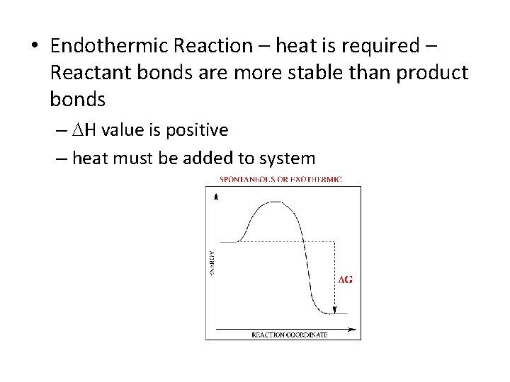  • Endothermic Reaction – heat is required – Reactant bonds are more stable