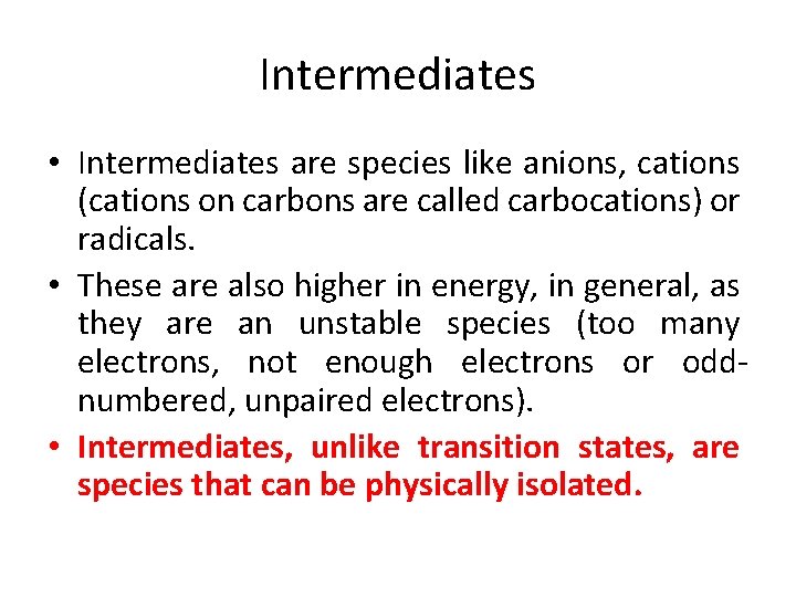 Intermediates • Intermediates are species like anions, cations (cations on carbons are called carbocations)