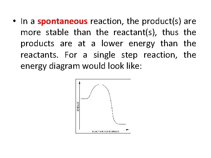  • In a spontaneous reaction, the product(s) are more stable than the reactant(s),