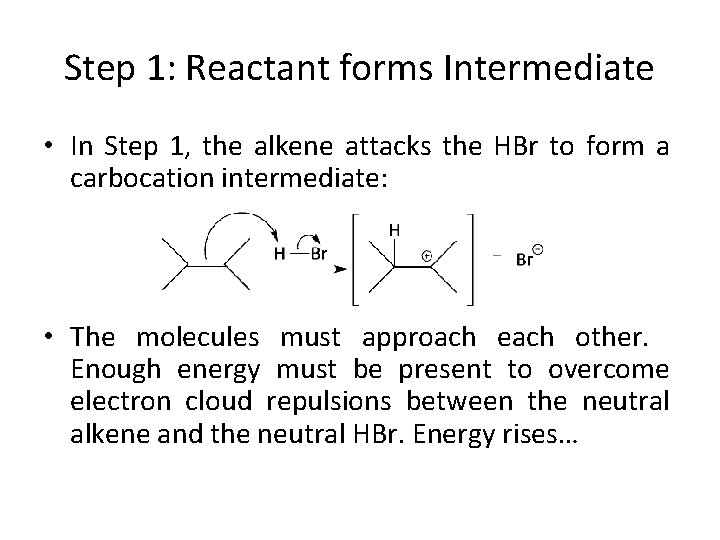 Step 1: Reactant forms Intermediate • In Step 1, the alkene attacks the HBr