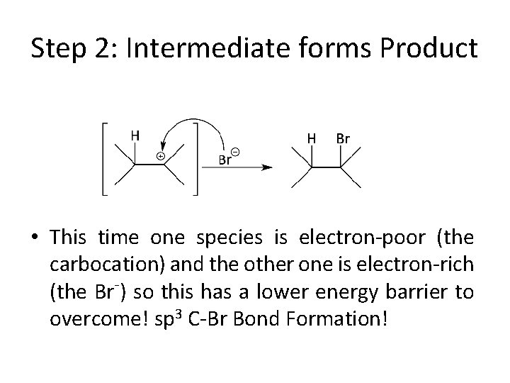 Step 2: Intermediate forms Product • This time one species is electron-poor (the carbocation)