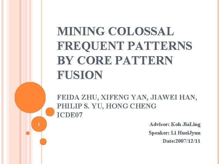 MINING COLOSSAL FREQUENT PATTERNS BY CORE PATTERN FUSION FEIDA ZHU, XIFENG YAN, JIAWEI HAN,