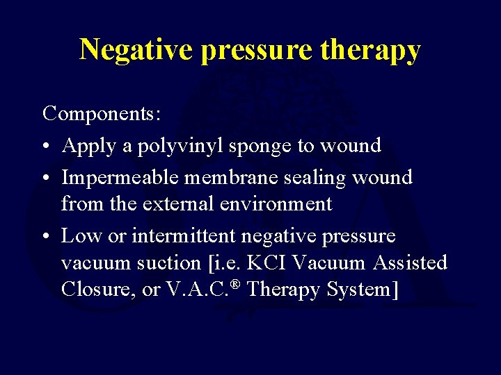 Negative pressure therapy Components: • Apply a polyvinyl sponge to wound • Impermeable membrane