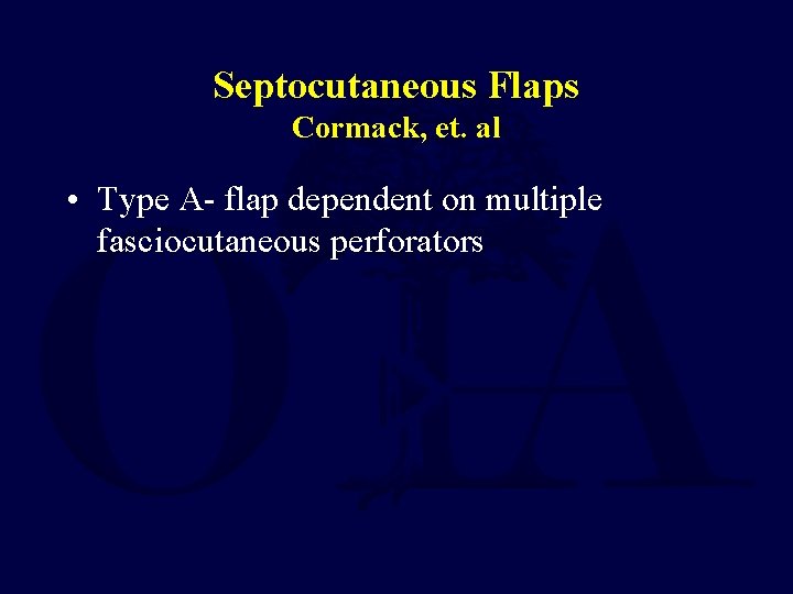 Septocutaneous Flaps Cormack, et. al • Type A- flap dependent on multiple fasciocutaneous perforators