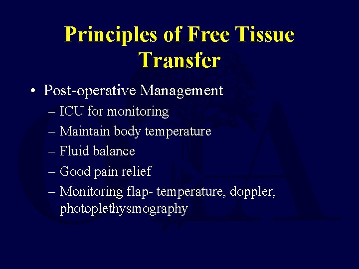 Principles of Free Tissue Transfer • Post-operative Management – ICU for monitoring – Maintain
