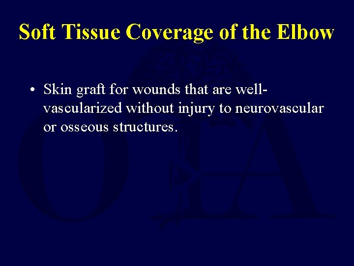 Soft Tissue Coverage of the Elbow • Skin graft for wounds that are wellvascularized