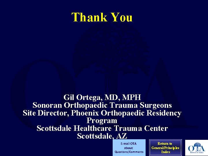 Thank You Gil Ortega, MD, MPH Sonoran Orthopaedic Trauma Surgeons Site Director, Phoenix Orthopaedic