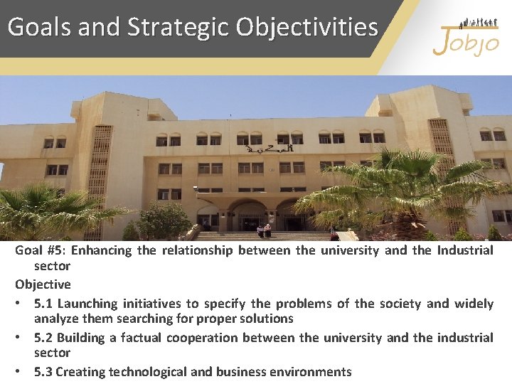 Goals and Strategic Objectivities Goal #5: Enhancing the relationship between the university and the