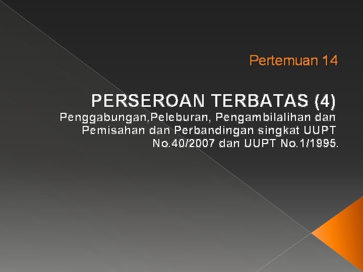 Pertemuan 14 PERSEROAN TERBATAS (4) Penggabungan, Peleburan, Pengambilalihan dan Pemisahan dan Perbandingan singkat UUPT