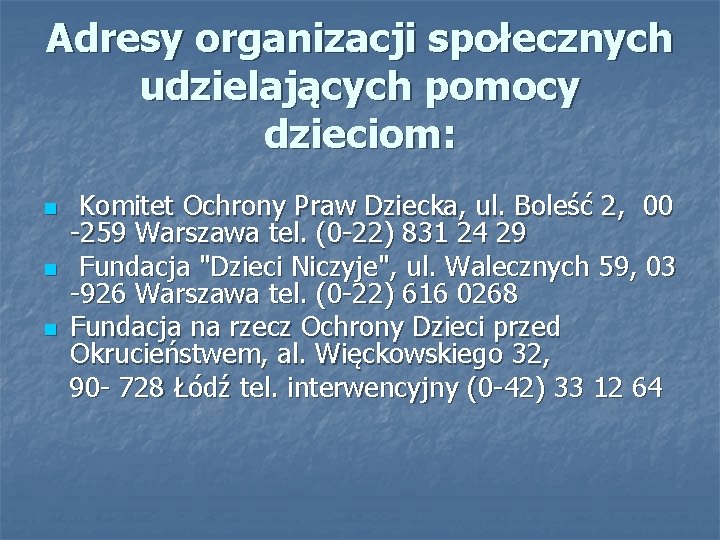 Adresy organizacji społecznych udzielających pomocy dzieciom: n n n Komitet Ochrony Praw Dziecka, ul.