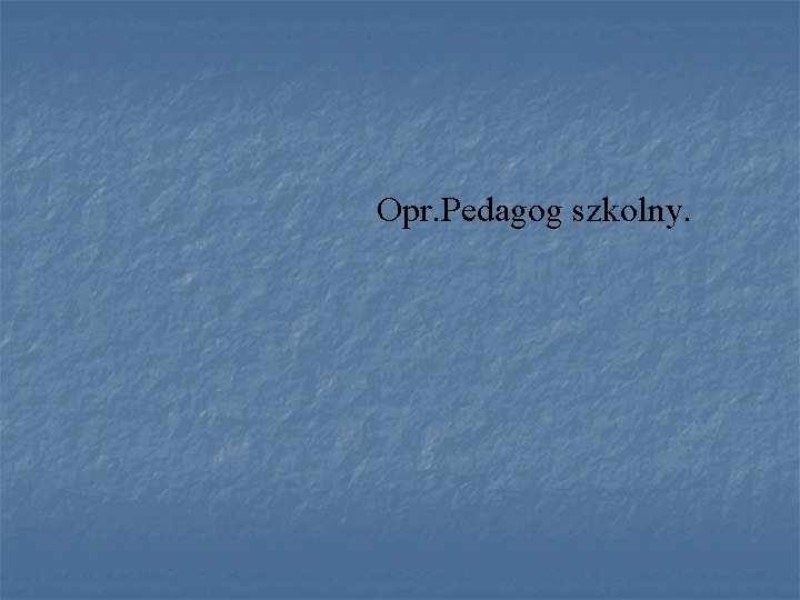 Opr. Pedagog szkolny. 