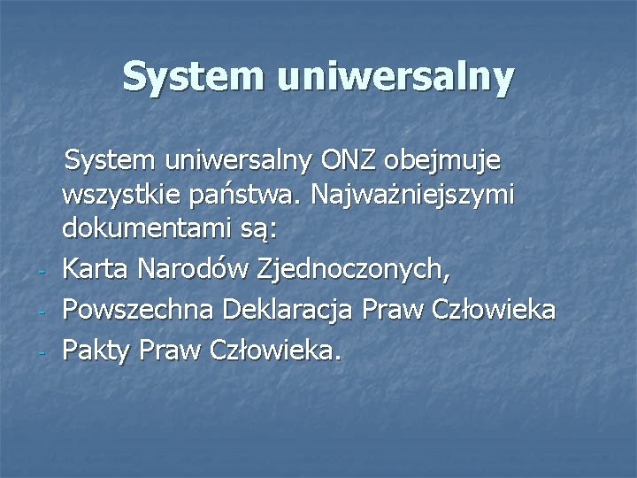 System uniwersalny - System uniwersalny ONZ obejmuje wszystkie państwa. Najważniejszymi dokumentami są: Karta Narodów
