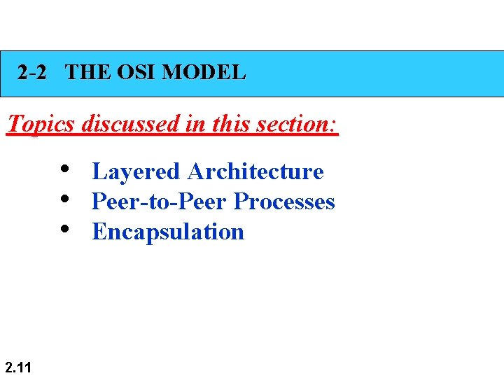 2 -2 THE OSI MODEL Topics discussed in this section: • Layered Architecture •