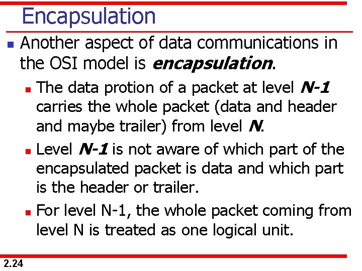 Encapsulation n Another aspect of data communications in the OSI model is encapsulation. n