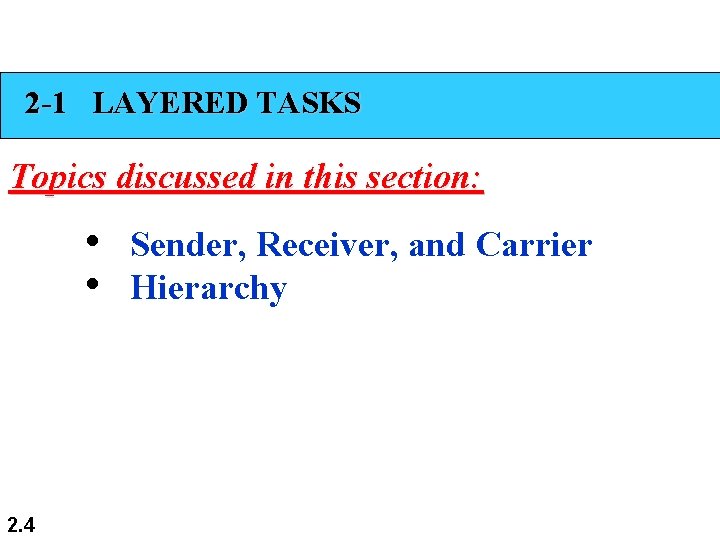 2 -1 LAYERED TASKS Topics discussed in this section: • Sender, Receiver, and Carrier